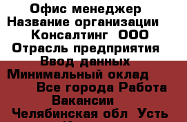 Офис-менеджер › Название организации ­ IT Консалтинг, ООО › Отрасль предприятия ­ Ввод данных › Минимальный оклад ­ 15 000 - Все города Работа » Вакансии   . Челябинская обл.,Усть-Катав г.